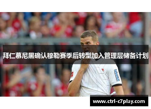 拜仁慕尼黑确认穆勒赛季后转型加入管理层储备计划