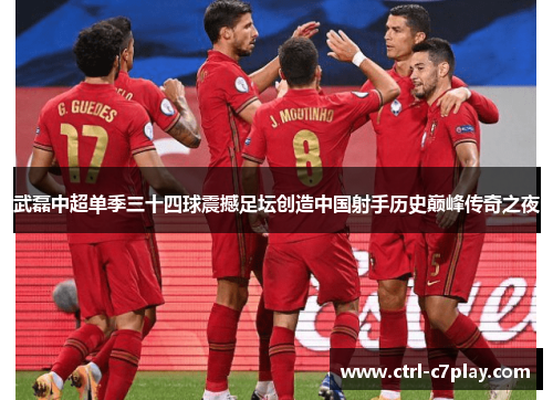 武磊中超单季三十四球震撼足坛创造中国射手历史巅峰传奇之夜