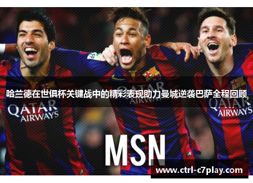 哈兰德在世俱杯关键战中的精彩表现助力曼城逆袭巴萨全程回顾 哈兰德在世俱杯关键战中的精彩表现助力曼城逆袭巴萨全程回顾