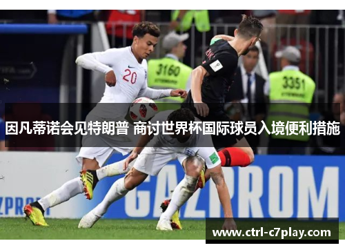 因凡蒂诺会见特朗普 商讨世界杯国际球员入境便利措施