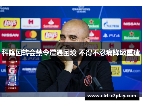 科隆因转会禁令遭遇困境 不得不忍痛降级重建